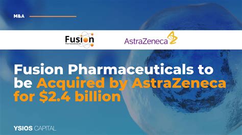 Fusion Pharmaceuticals To Be Acquired By Astrazeneca Ysios Capital