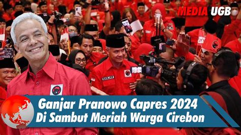 Ganjar Pranowo Capres 2024 Di Sambut Meriah Warga Cirebon YouTube