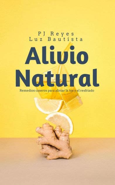 Alivio Natural Remedios Caseros Para Aliviar La Tos Y El Resfriado By