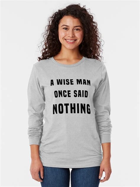 A Wise Man Once Said Nothing T Shirt By Byzmo Redbubble