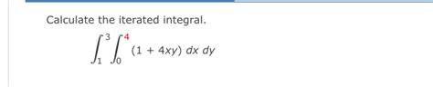 Solved Calculate The Iterated Integral ∫13∫04 1 4xy Dxdy