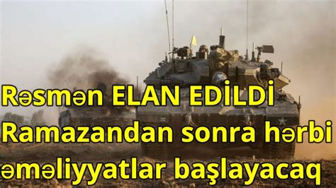 Rəsmən ELAN EDİLDİ Ramazandan sonra hərbi əməliyyatlar başlayacaq YouTube