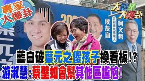 【大新聞大爆卦】藍白破葉元之傻孩子換看板游淑慧蔡壁如會幫其他區尷尬 20231124 專家大爆卦2大新聞大爆卦