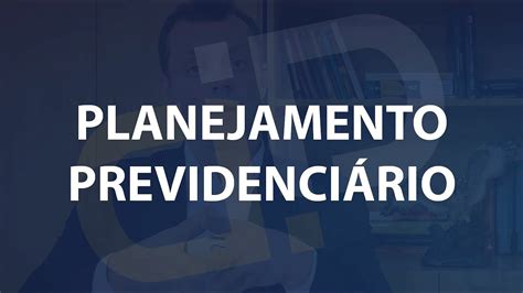 PLANEJAMENTO PREVIDENCIÁRIO QUAL A IMPORTÂNCIA YouTube