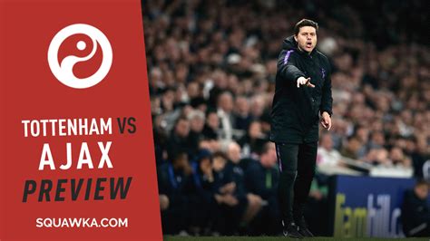 Tottenham Hotspur Vs Ajax Predictions Preview And Expected Xis Squawka