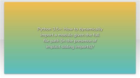 Python How To Dynamically Import A Module Given The Full File