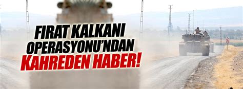 Fırat Kalkanı Operasyonundan Kahreden Haber