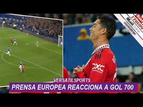 ASI REACCIONA PRENSA EUROPEA A GOL 700 De CRISTIANO RONALDO EVERTON Vs