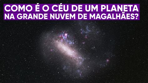 Como A Via Láctea é Vista Na Grande Nuvem De Magalhães Youtube