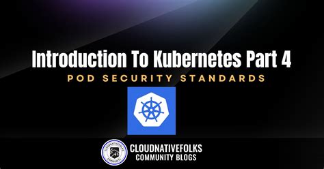 Introduction To Kubernetes Part 4 - Pod Security Standards