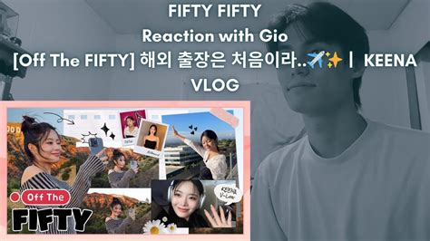 FIFTY FIFTY Reaction with Gio Off The FIFTY 해외 출장은 처음이라 ㅣ KEENA