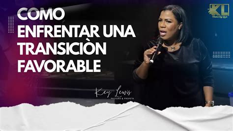 COMO ENFRENTAR UNA TRANSICIÒN FAVORABLE PASTORA KEY LEWIS OFICIAL