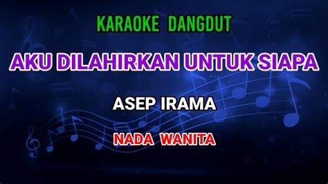 Aku Dilahirkan Untuk Siapa Karaoke Asep Irama Nada Wanita Youtube