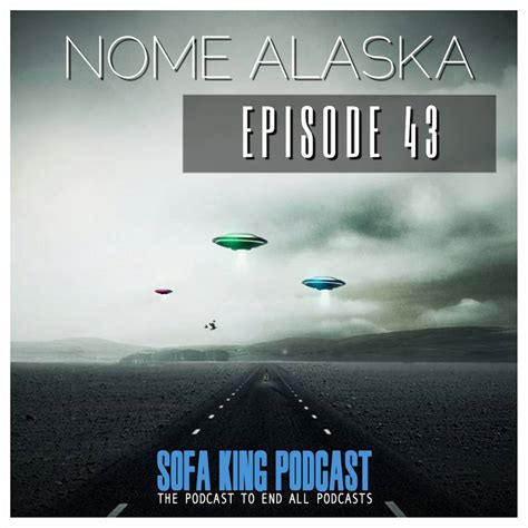 Episode 43: Nome, Alaska - Sofa King Podcast