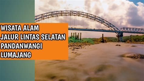 JEMBATAN PANDANWANGI JLS LUMAJANG YouTube