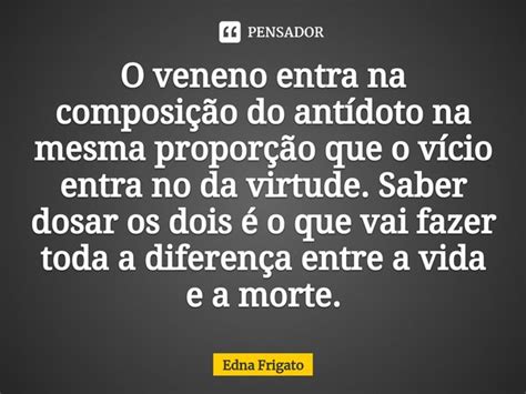 O veneno entra na composição do Edna Frigato Pensador