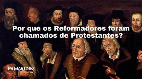 Por Que Os Reformadores Foram Chamados De Protestantes Youtube