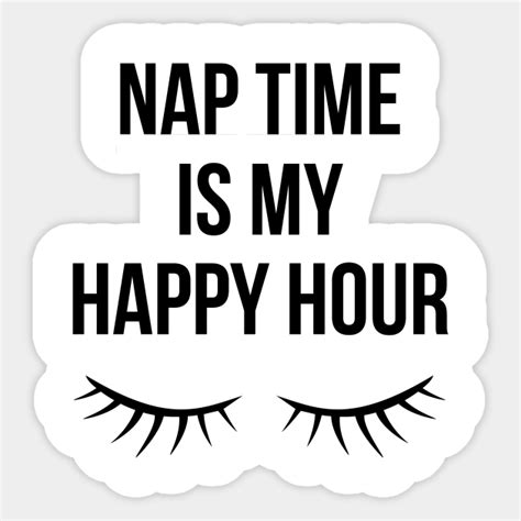 Nap Time Is My Happy Hour Nap Time Is My Happy Hour Sticker TeePublic