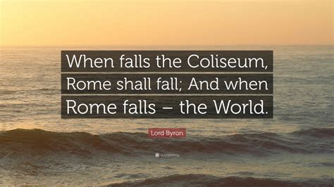 Lord Byron Quote When Falls The Coliseum Rome Shall Fall And When