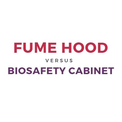 Fume Hoods Vs Biosafety Cabinets What S The Difference A Guide For