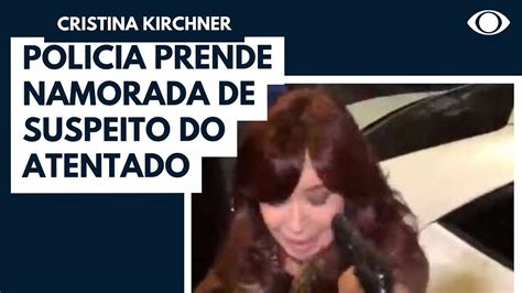 Caso Cristina Kirchner Polícia prende namorada de suspeito YouTube