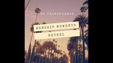 Worship Moments Bethel Be Transformed Youtube