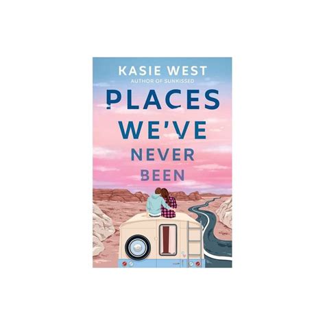 Places Weve Never Been By Kasie West Hardcover Kasie West Young