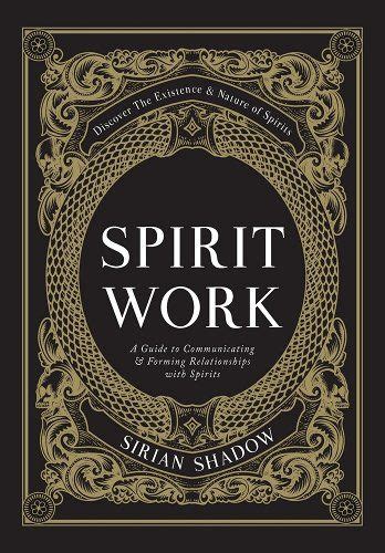 Spirit Work A Guide To Communicating Forming Relationships With