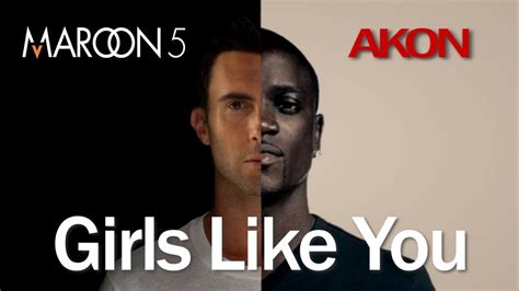 Maroon 5 X Akon Girls Like You With Dont Matter Youtube