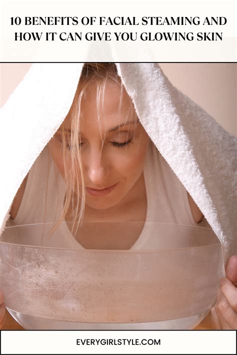 10 Benefits Of Facial Steaming And How It Can Give You Glowing Skin