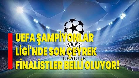 Uefa Ampiyonlar Ligi Nde Son Eyrek Finalistler Belli Oluyor Afyon