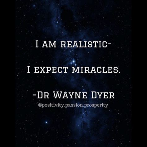 I Am Realistic I Expect Miracles Dr Wayne Dyer Iam Power