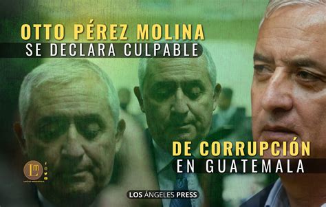 Otto P Rez Molina Se Declara Culpable De Corrupci N En Guatemala