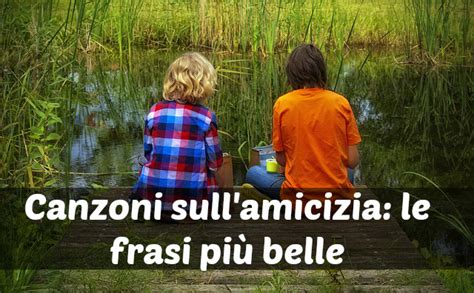 Canzoni Sull Amicizia Frasi Dei Brani Pi Belli Tutto Donna