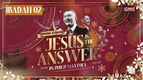 IBADAH PERAYAAN NATAL 02 JESUS IS THE ANSWER PS PHILIP MANTOFA