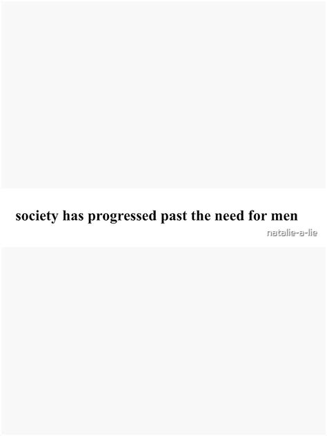 Society Has Progressed Past The Need For Men Sticker By Natalie A Lie