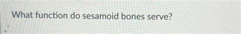 Solved What function do sesamoid bones serve? | Chegg.com