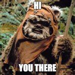 Ewok Meme Generator - Imgflip