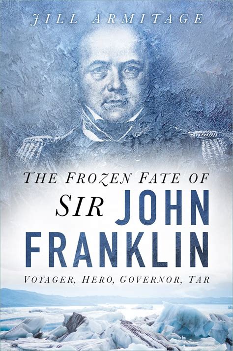 The Frozen Fate Of Sir John Franklin Voyager Hero Governor Tar