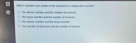 Solved Which Numbers Are Shown In The Symbol For A Radioactive Nuclide