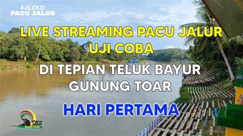 Live Pacu Jalur Uji Coba Hari Pertama Di Gunung Toar Youtube