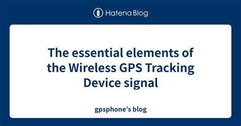 The Essential Elements Of The Wireless Gps Tracking Device Signal Gpsphone’s Blog