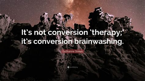 DaShanne Stokes Quote Its Not Conversion Therapy Its Conversion