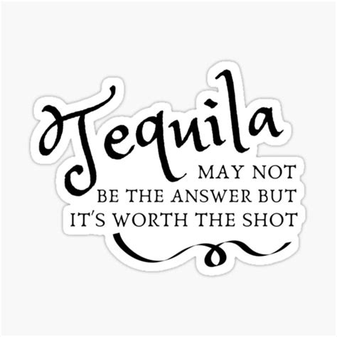 Tequila May Not Be The Best Answer But Its Worth The Shot Sticker For Sale By Aaquaniks