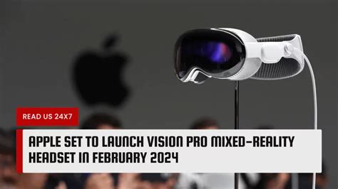 Apple Set To Launch Vision Pro Mixed Reality Headset In February 2024