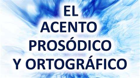 El Acento Prosódico Y Ortográfico Ejemplos Descripción Completa