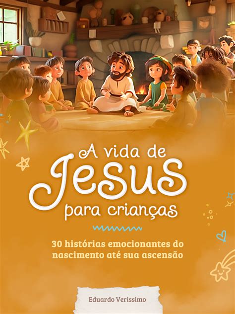 A Vida de Jesus para Crianças - 30 Histórias Emocionantes do Nascim...
