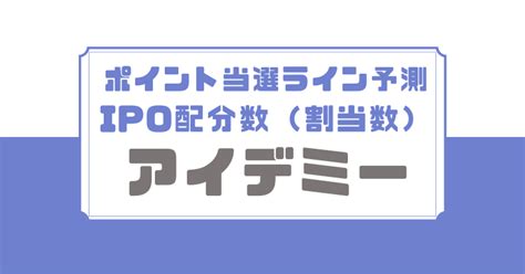 アイデミーipoのポイント当選ライン予測とipo配分数！ Ipo初値予想 Ipo株ビギナーの投資日誌