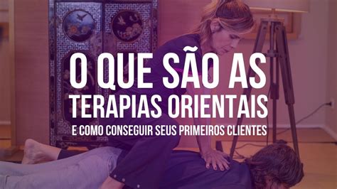 O que são as TERAPIAS ORIENTAIS e como conseguir seus primeiros