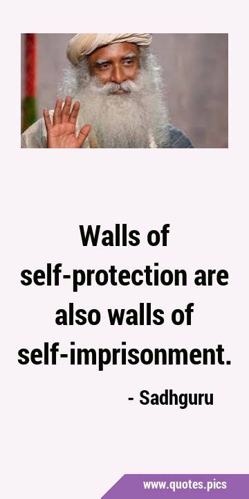 Walls Of Self Protection Are Also Walls Of Self Imprisonment